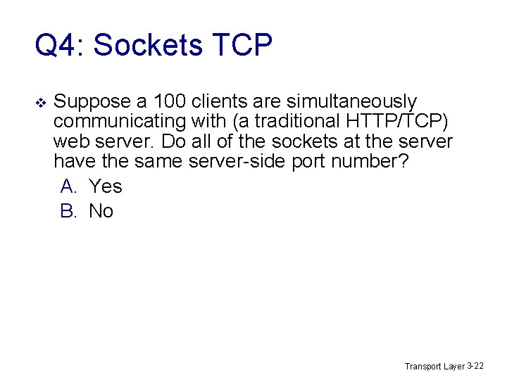 Q 4: Sockets TCP v Suppose a 100 clients are simultaneously communicating with (a