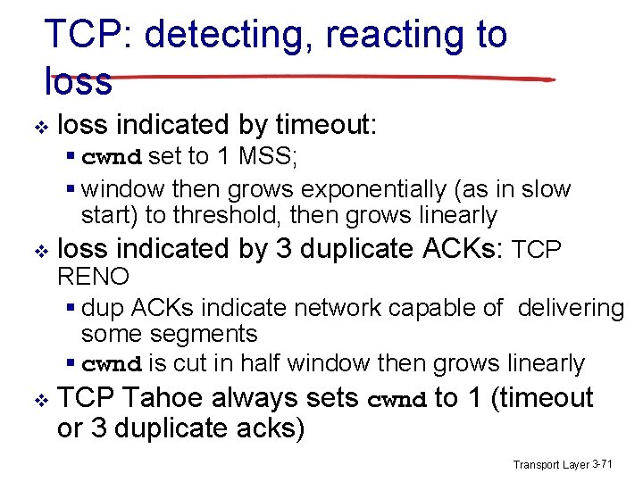 TCP: detecting, reacting to loss v loss indicated by timeout: § cwnd set to