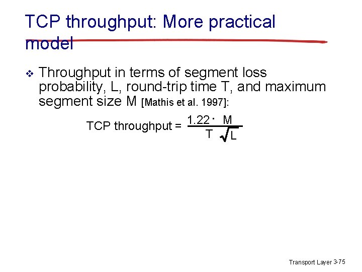 TCP throughput: More practical model v Throughput in terms of segment loss probability, L,