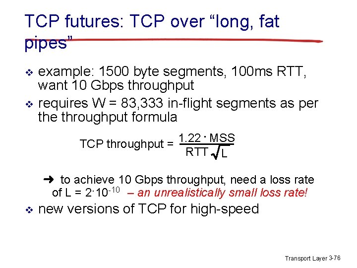 TCP futures: TCP over “long, fat pipes” v v example: 1500 byte segments, 100