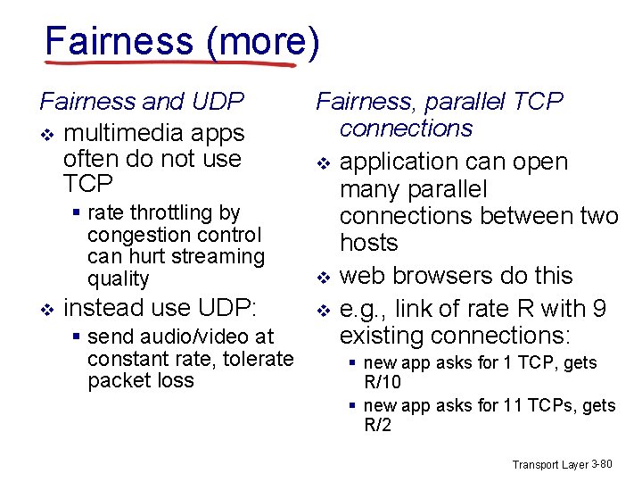 Fairness (more) Fairness and UDP v multimedia apps often do not use TCP §