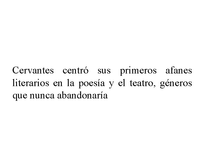 Cervantes centró sus primeros afanes literarios en la poesía y el teatro, géneros que