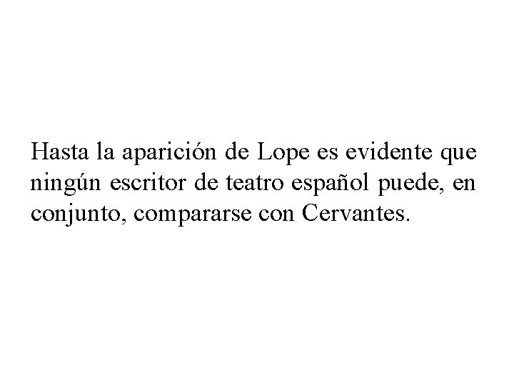 Hasta la aparición de Lope es evidente que ningún escritor de teatro español puede,