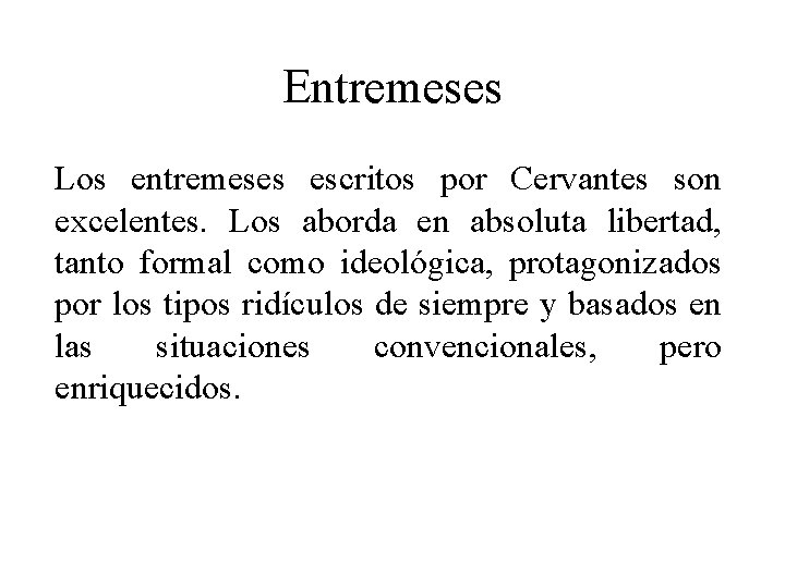 Entremeses Los entremeses escritos por Cervantes son excelentes. Los aborda en absoluta libertad, tanto