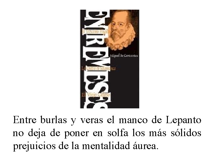 Entre burlas y veras el manco de Lepanto no deja de poner en solfa