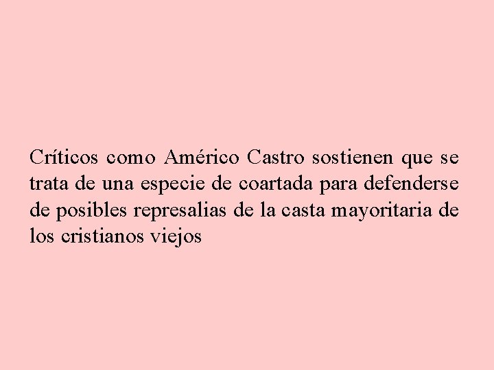 Críticos como Américo Castro sostienen que se trata de una especie de coartada para