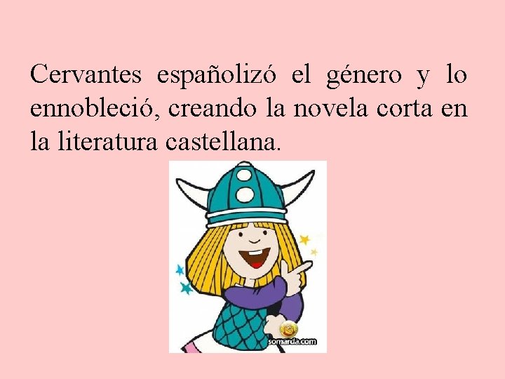 Cervantes españolizó el género y lo ennobleció, creando la novela corta en la literatura