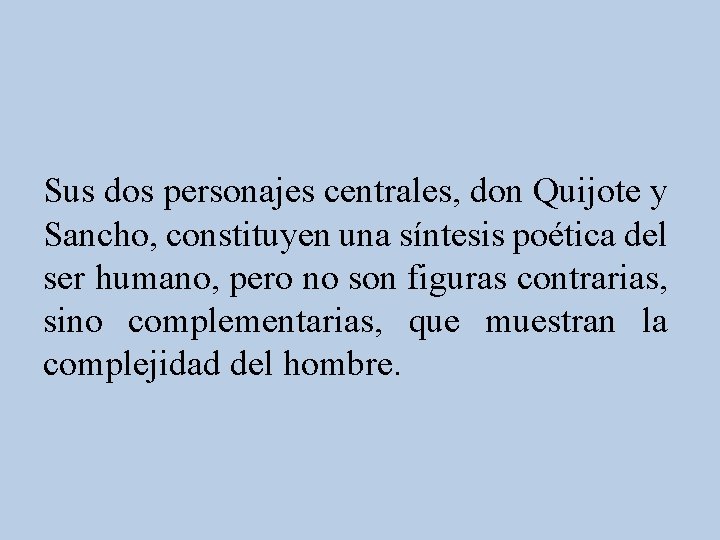 Sus dos personajes centrales, don Quijote y Sancho, constituyen una síntesis poética del ser Sus dos personajes centrales, don Quijote y Sancho, constituyen una síntesis poética del ser