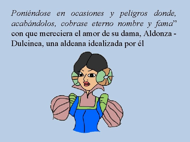 Poniéndose en ocasiones y peligros donde, acabándolos, cobrase eterno nombre y fama” con que Poniéndose en ocasiones y peligros donde, acabándolos, cobrase eterno nombre y fama” con que