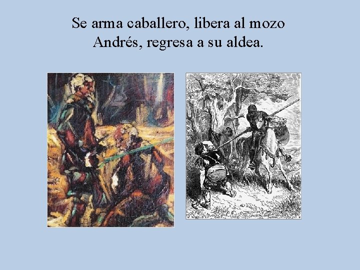 Se arma caballero, libera al mozo Andrés, regresa a su aldea. 