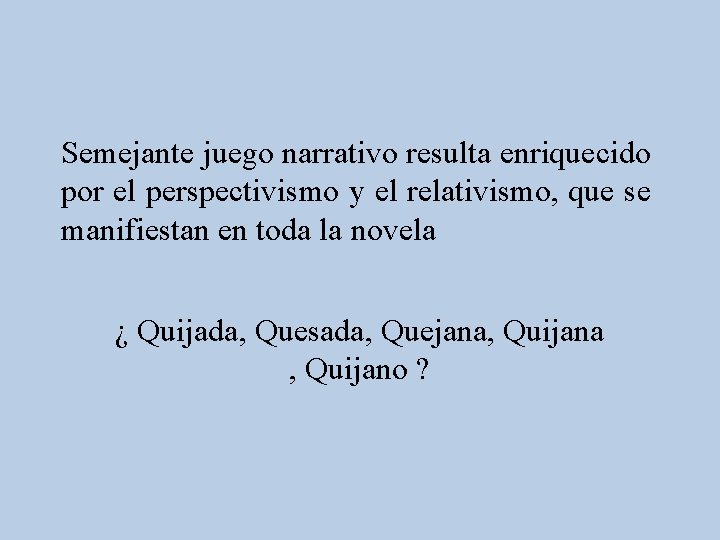 Semejante juego narrativo resulta enriquecido por el perspectivismo y el relativismo, que se manifiestan