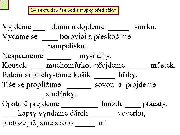 1. Do textu doplňte podle mapky předložky: Vyjdeme ___ domu a dojdeme _____ smrku.