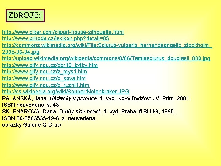 ZDROJE: http: //www. clker. com/clipart-house-silhouette. html http: //www. priroda. cz/lexikon. php? detail=85 http: //commons.