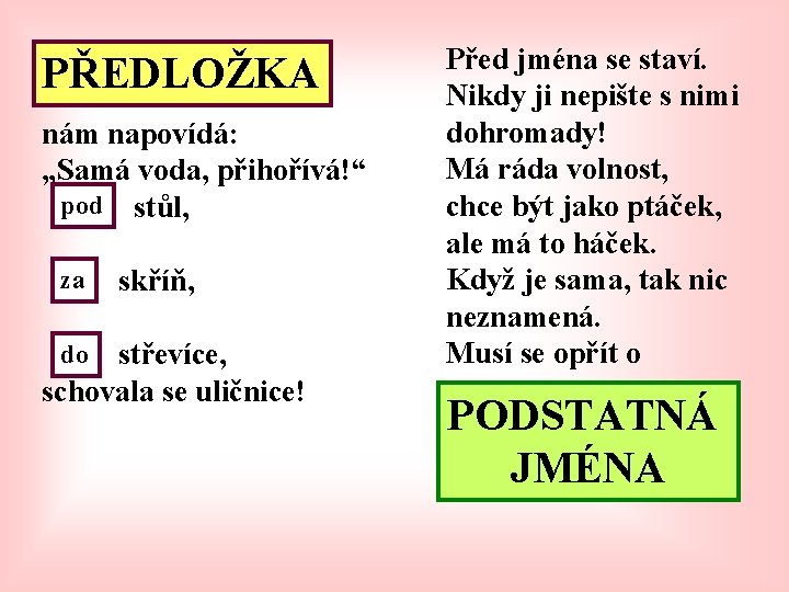 PŘEDLOŽKA nám napovídá: „Samá voda, přihořívá!“ pod stůl, za skříň, střevíce, schovala se uličnice!