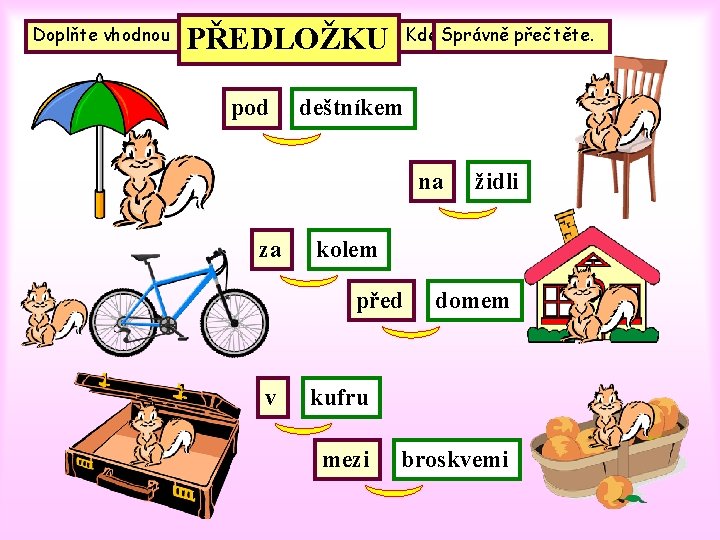 Doplňte vhodnou PŘEDLOŽKU pod Kde Správně je veverka? přečtěte. deštníkem na za kolem před