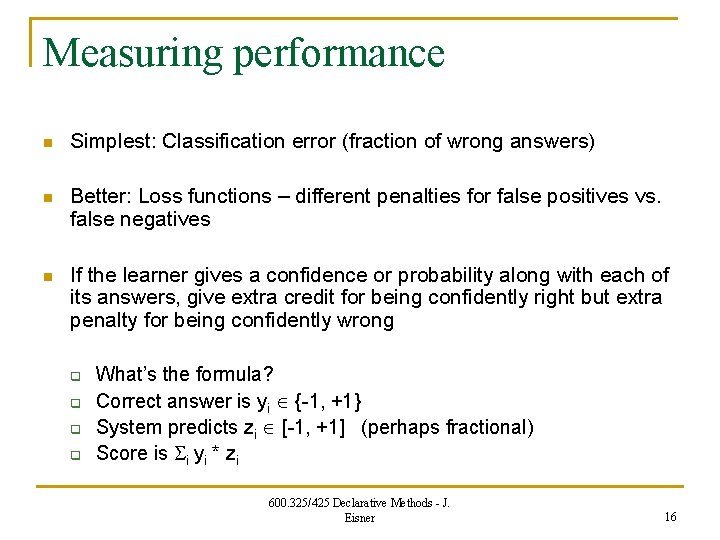 Measuring performance n Simplest: Classification error (fraction of wrong answers) n Better: Loss functions