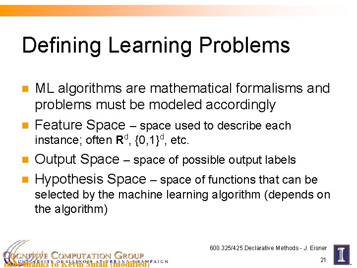 Defining Learning Problems n n ML algorithms are mathematical formalisms and problems must be