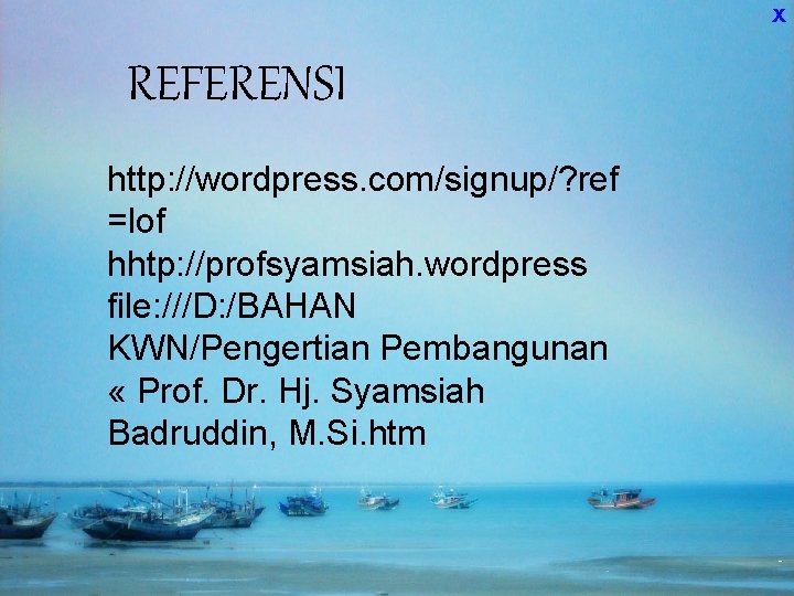 X REFERENSI http: //wordpress. com/signup/? ref =lof hhtp: //profsyamsiah. wordpress file: ///D: /BAHAN KWN/Pengertian