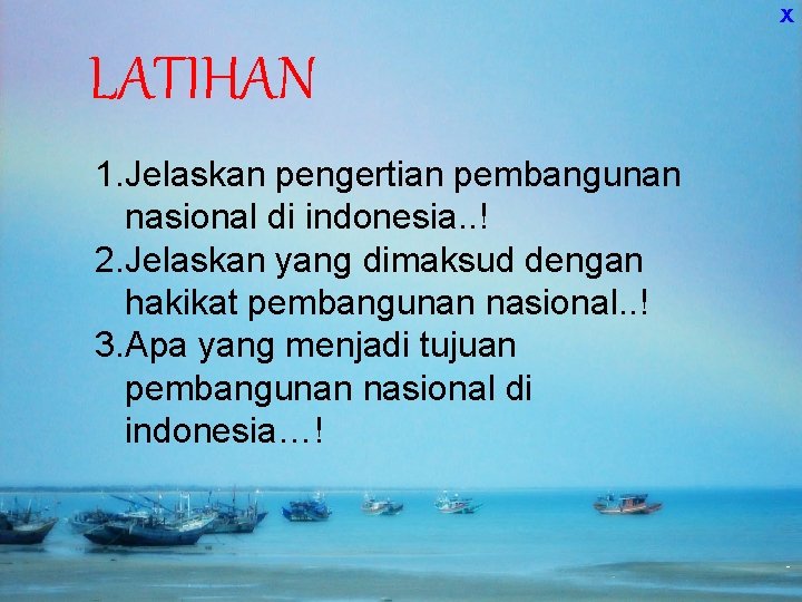 X LATIHAN 1. Jelaskan pengertian pembangunan nasional di indonesia. . ! 2. Jelaskan yang