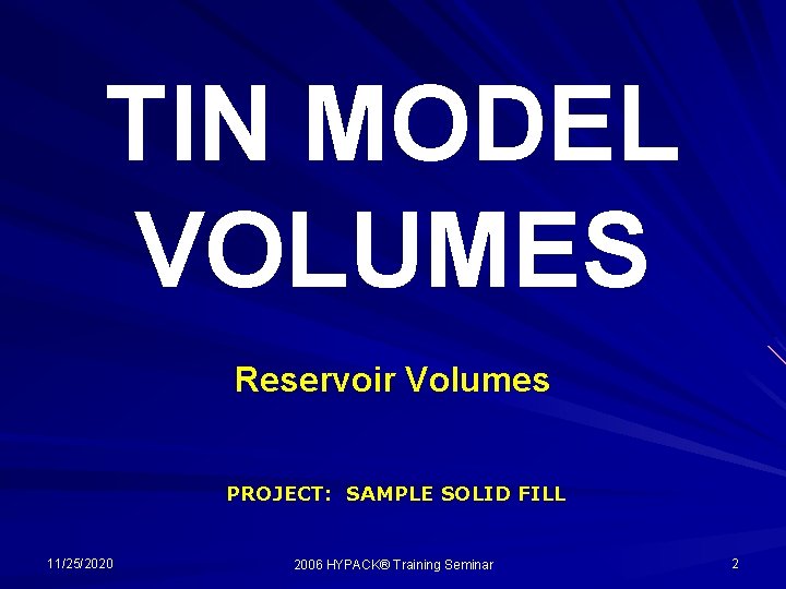 TIN MODEL VOLUMES Reservoir Volumes PROJECT: SAMPLE SOLID FILL 11/25/2020 2006 HYPACK® Training Seminar