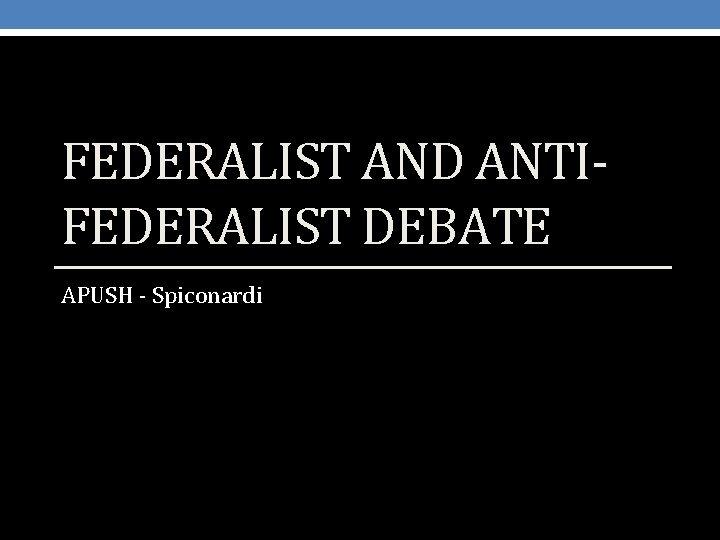 FEDERALIST AND ANTIFEDERALIST DEBATE APUSH - Spiconardi 