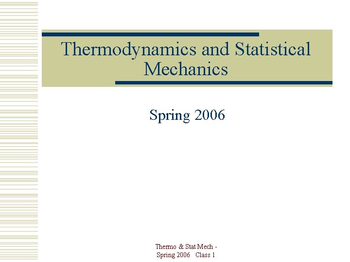 Thermodynamics and Statistical Mechanics Spring 2006 Thermo & Stat Mech Spring 2006 Class 1
