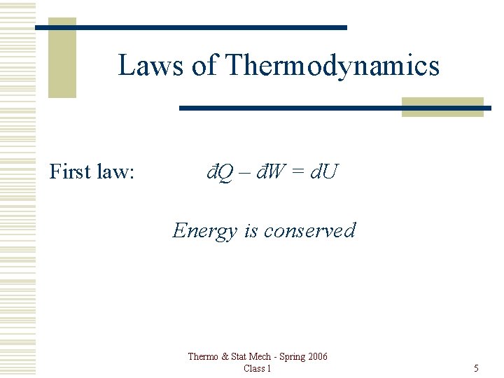 Laws of Thermodynamics First law: đQ – đW = d. U Energy is conserved
