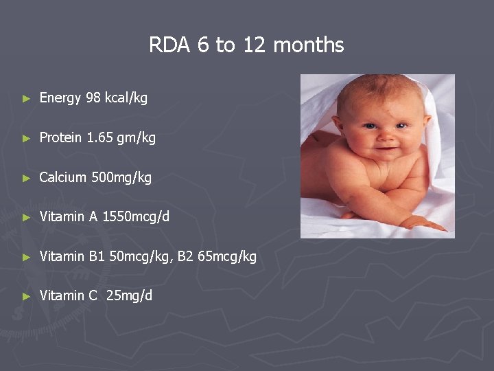 RDA 6 to 12 months ► Energy 98 kcal/kg ► Protein 1. 65 gm/kg