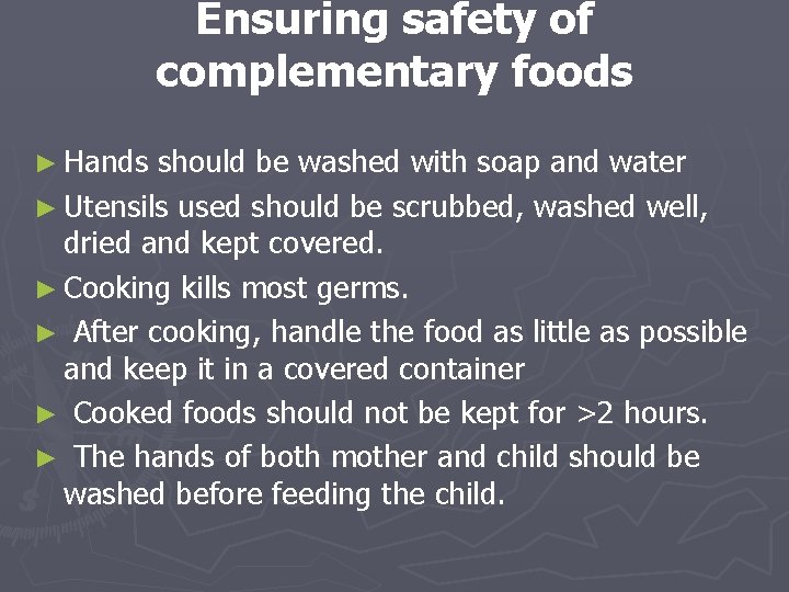 Ensuring safety of complementary foods ► Hands should be washed with soap and water