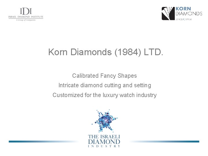 Korn Diamonds (1984) LTD. Calibrated Fancy Shapes Intricate diamond cutting and setting Customized for