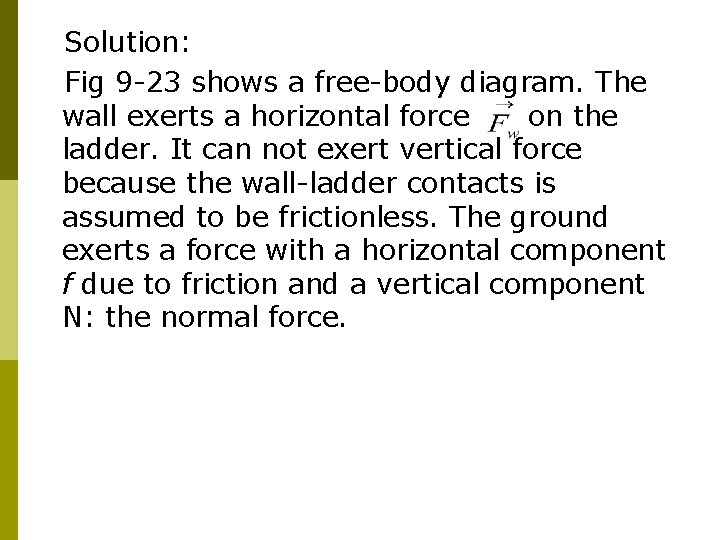 Solution: Fig 9 -23 shows a free-body diagram. The wall exerts a horizontal force Solution: Fig 9 -23 shows a free-body diagram. The wall exerts a horizontal force