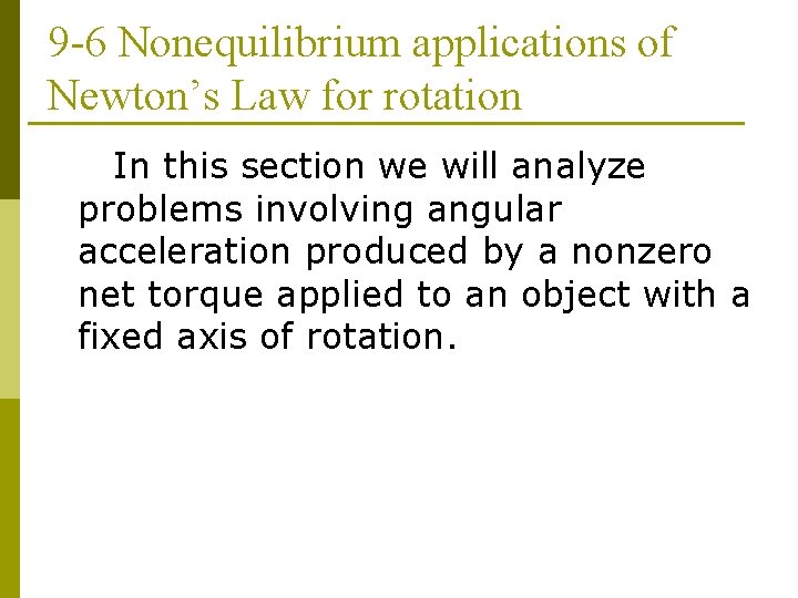 9 -6 Nonequilibrium applications of Newton’s Law for rotation In this section we will 9 -6 Nonequilibrium applications of Newton’s Law for rotation In this section we will