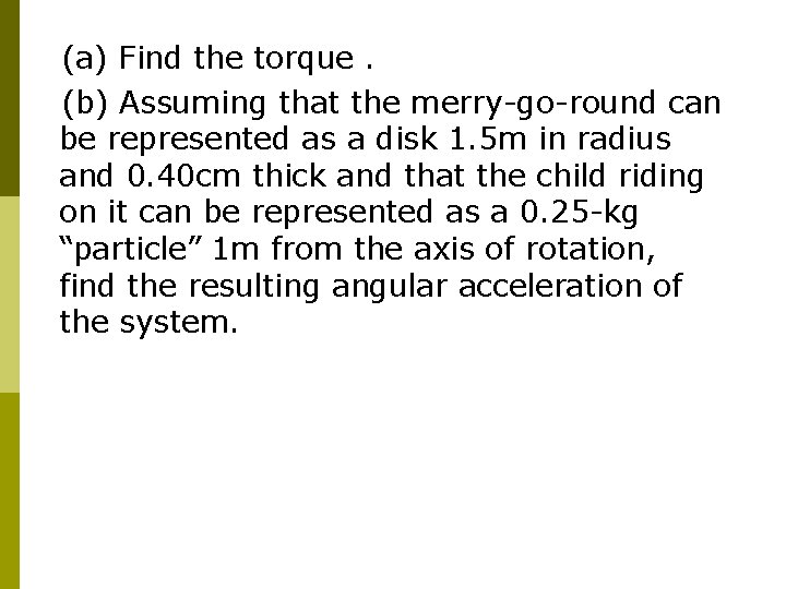 (a) Find the torque. (b) Assuming that the merry-go-round can be represented as a (a) Find the torque. (b) Assuming that the merry-go-round can be represented as a
