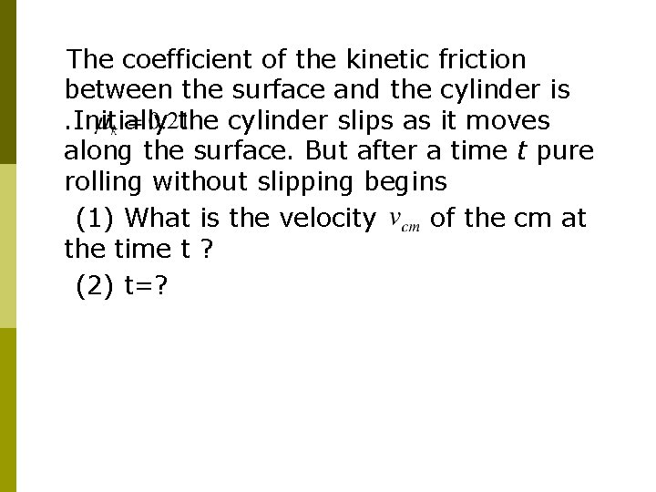The coefficient of the kinetic friction between the surface and the cylinder is. Initially The coefficient of the kinetic friction between the surface and the cylinder is. Initially