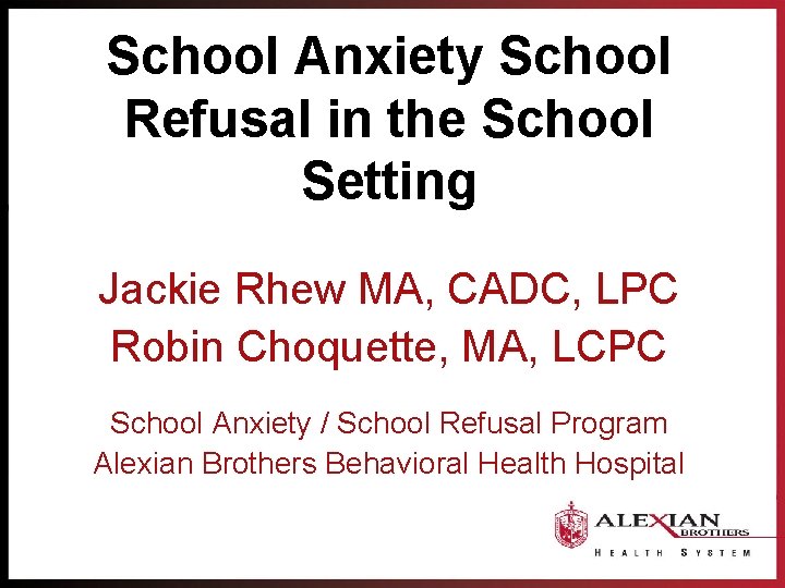 School Anxiety School Refusal in the School Setting Jackie Rhew MA, CADC, LPC Robin