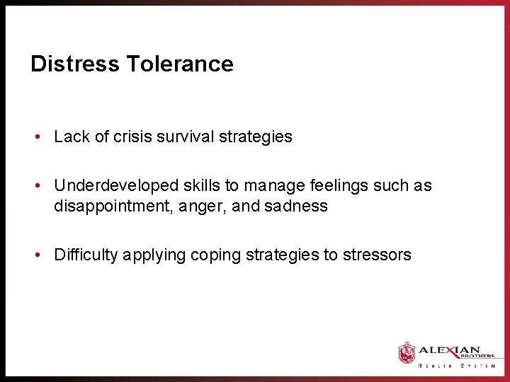 Distress Tolerance • Lack of crisis survival strategies • Underdeveloped skills to manage feelings