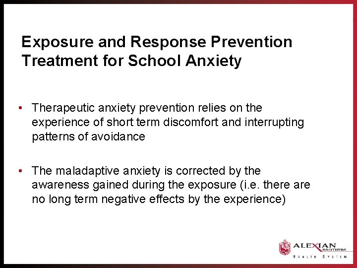 Exposure and Response Prevention Treatment for School Anxiety • Therapeutic anxiety prevention relies on