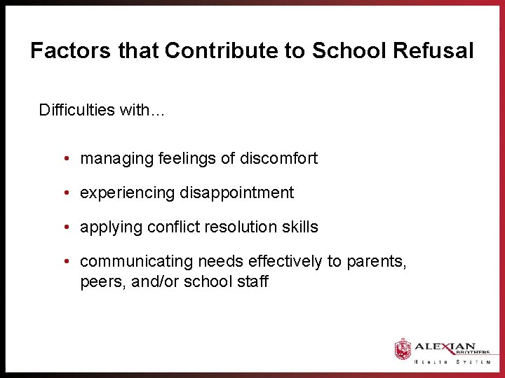 Factors that Contribute to School Refusal Difficulties with… • managing feelings of discomfort •