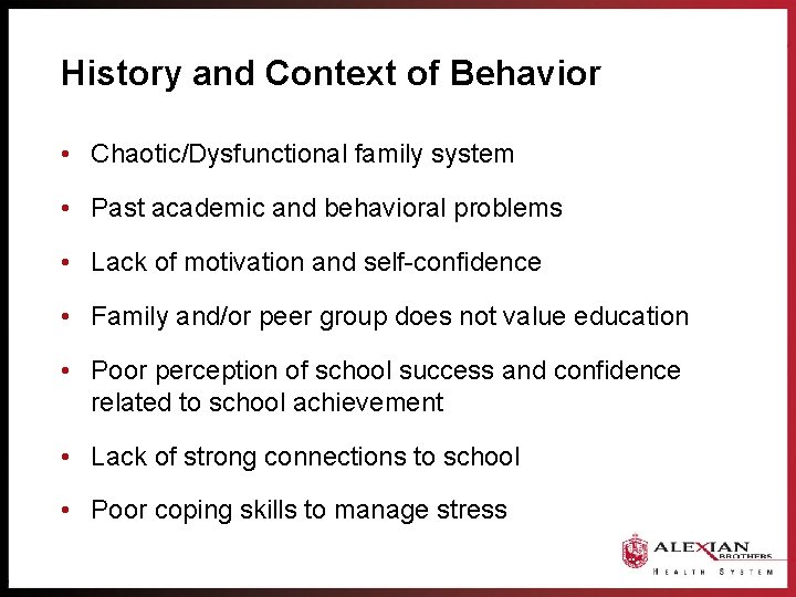 History and Context of Behavior • Chaotic/Dysfunctional family system • Past academic and behavioral