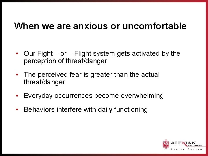 When we are anxious or uncomfortable • Our Fight – or – Flight system