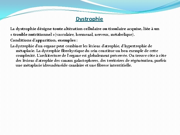 Dystrophie La dystrophie désigne toute altération cellulaire ou tissulaire acquise, liée à un «