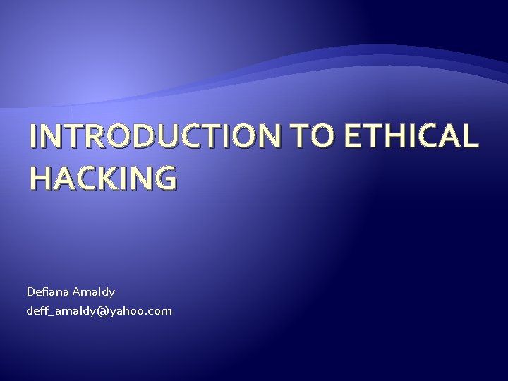 INTRODUCTION TO ETHICAL HACKING Defiana Arnaldy deff_arnaldy@yahoo. com 