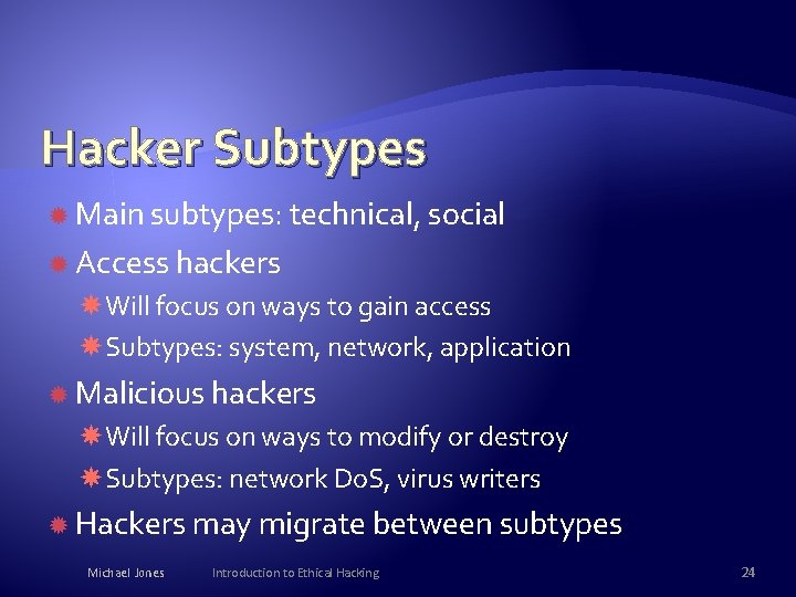 Hacker Subtypes Main subtypes: technical, social Access hackers Will focus on ways to gain