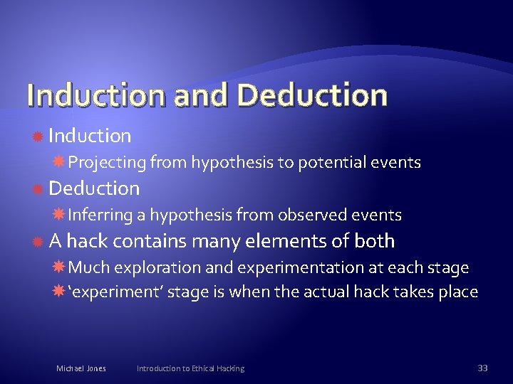 Induction and Deduction Induction Projecting from hypothesis to potential events Deduction Inferring a hypothesis