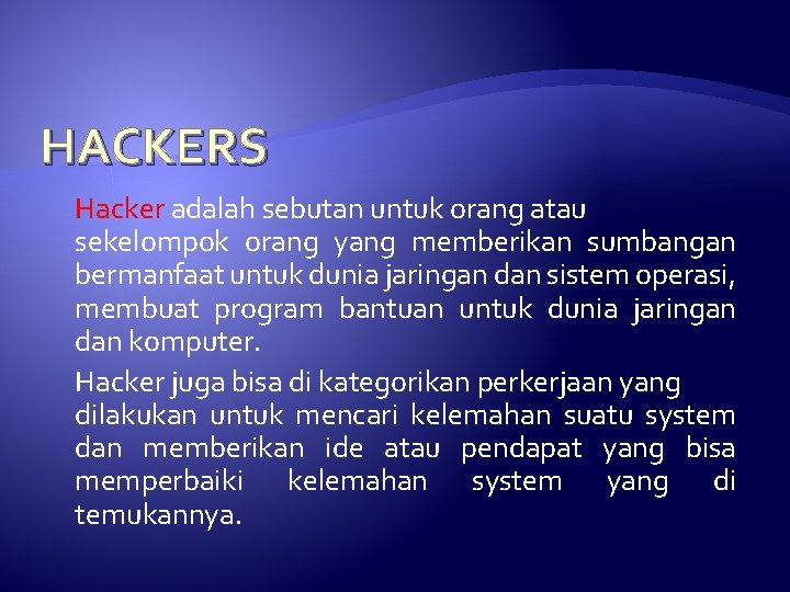 HACKERS Hacker adalah sebutan untuk orang atau sekelompok orang yang memberikan sumbangan bermanfaat untuk