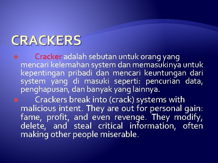 CRACKERS Cracker adalah sebutan untuk orang yang mencari kelemahan system dan memasukinya untuk kepentingan