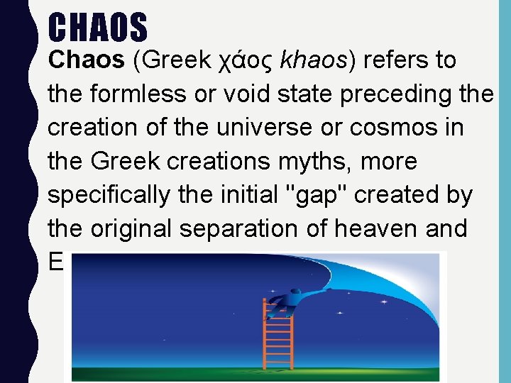 CHAOS Chaos (Greek χάος khaos) refers to the formless or void state preceding the