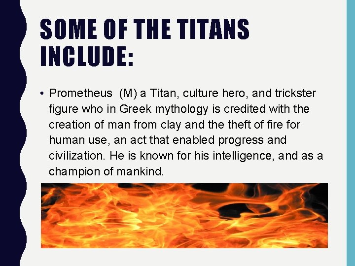 SOME OF THE TITANS INCLUDE: • Prometheus (M) a Titan, culture hero, and trickster