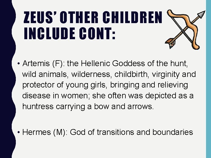 ZEUS’ OTHER CHILDREN INCLUDE CONT: • Artemis (F): the Hellenic Goddess of the hunt,