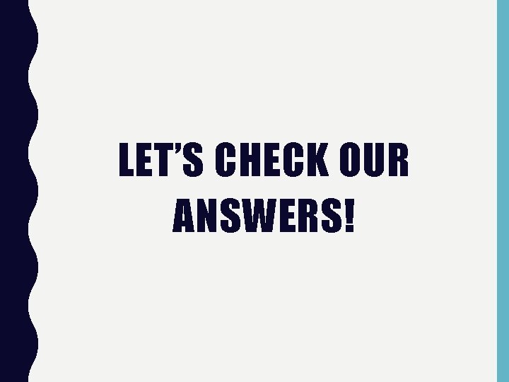LET’S CHECK OUR ANSWERS! 
